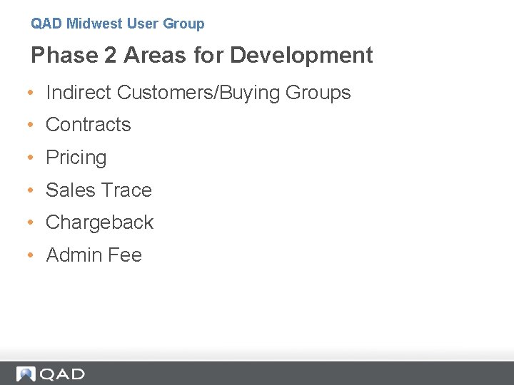 QAD Midwest User Group Phase 2 Areas for Development • Indirect Customers/Buying Groups • QAD Midwest User Group Phase 2 Areas for Development • Indirect Customers/Buying Groups •