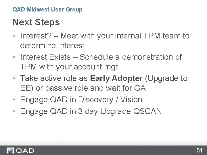QAD Midwest User Group Next Steps • Interest? – Meet with your internal TPM QAD Midwest User Group Next Steps • Interest? – Meet with your internal TPM
