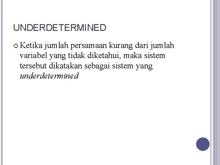 UNDERDETERMINED Ketika jumlah persamaan kurang dari jumlah variabel yang tidak diketahui, maka sistem tersebut