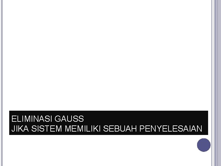 ELIMINASI GAUSS JIKA SISTEM MEMILIKI SEBUAH PENYELESAIAN 