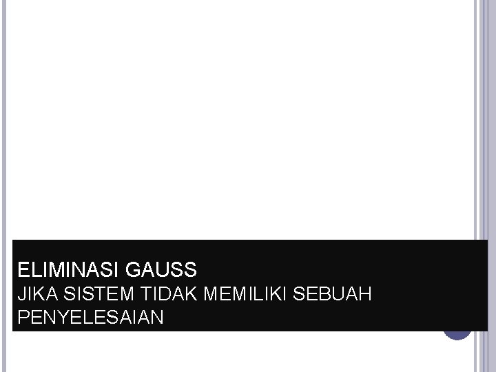 ELIMINASI GAUSS JIKA SISTEM TIDAK MEMILIKI SEBUAH PENYELESAIAN 