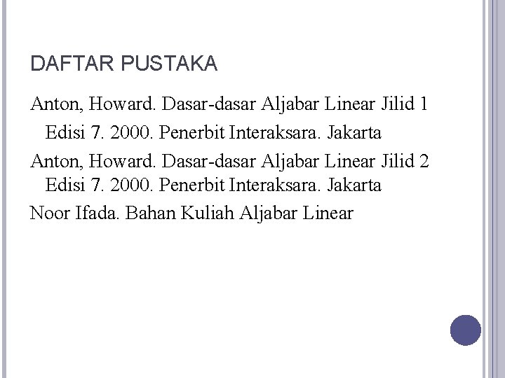 DAFTAR PUSTAKA Anton, Howard. Dasar-dasar Aljabar Linear Jilid 1 Edisi 7. 2000. Penerbit Interaksara.