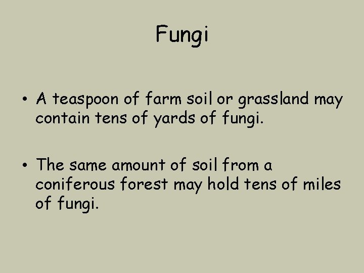 Fungi • A teaspoon of farm soil or grassland may contain tens of yards