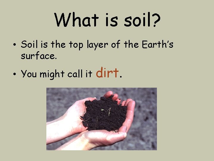 What is soil? • Soil is the top layer of the Earth’s surface. •