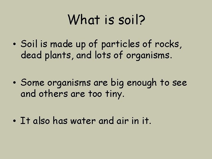 What is soil? • Soil is made up of particles of rocks, dead plants,