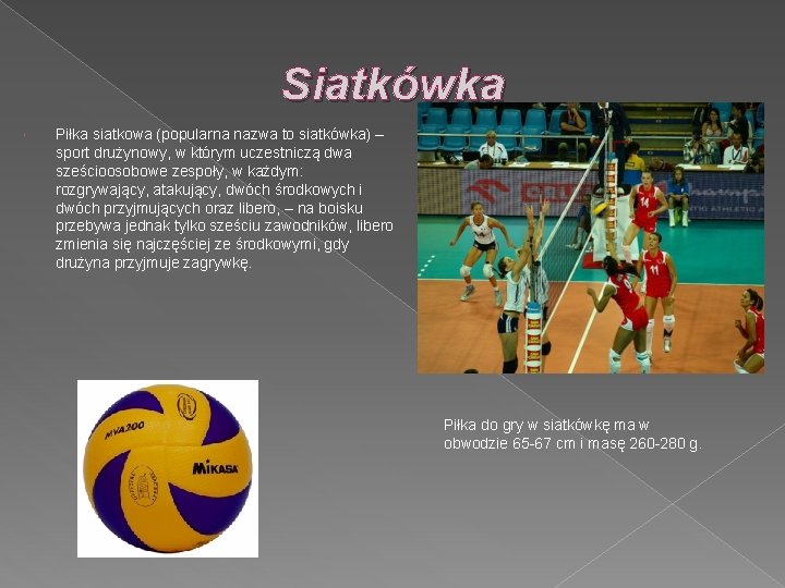 Siatkówka Piłka siatkowa (popularna nazwa to siatkówka) – sport drużynowy, w którym uczestniczą dwa