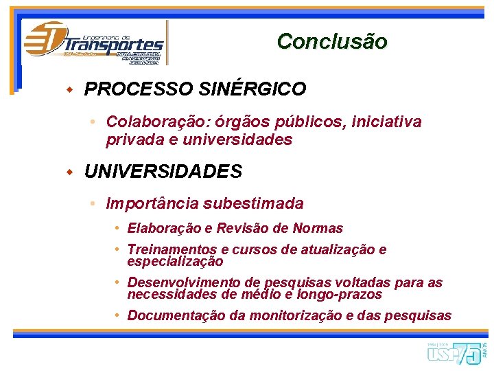 Conclusão w PROCESSO SINÉRGICO • Colaboração: órgãos públicos, iniciativa privada e universidades w UNIVERSIDADES