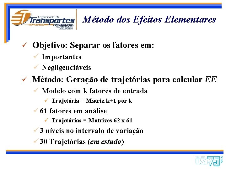 Método dos Efeitos Elementares ü Objetivo: Separar os fatores em: ü Importantes ü Negligenciáveis