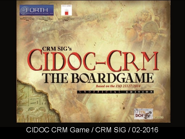 CIDOC CRM Game / CRM SIG / 02 -2016 CIDOC CRM Game / CRM SIG / 02 -2016