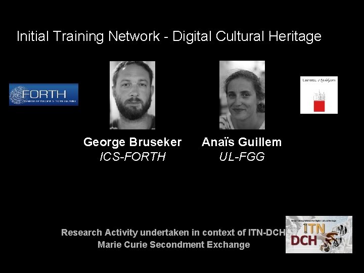 Initial Training Network - Digital Cultural Heritage George Bruseker ICS-FORTH Anaïs Guillem UL-FGG Research Initial Training Network - Digital Cultural Heritage George Bruseker ICS-FORTH Anaïs Guillem UL-FGG Research
