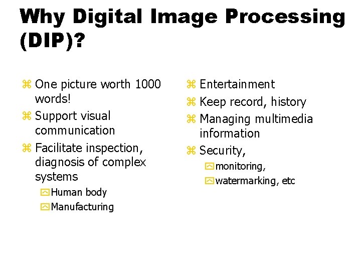 Why Digital Image Processing (DIP)? z One picture worth 1000 words! z Support visual