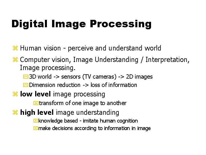 Digital Image Processing z Human vision - perceive and understand world z Computer vision,