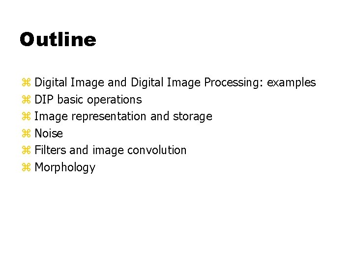 Outline z Digital Image and Digital Image Processing: examples z DIP basic operations z