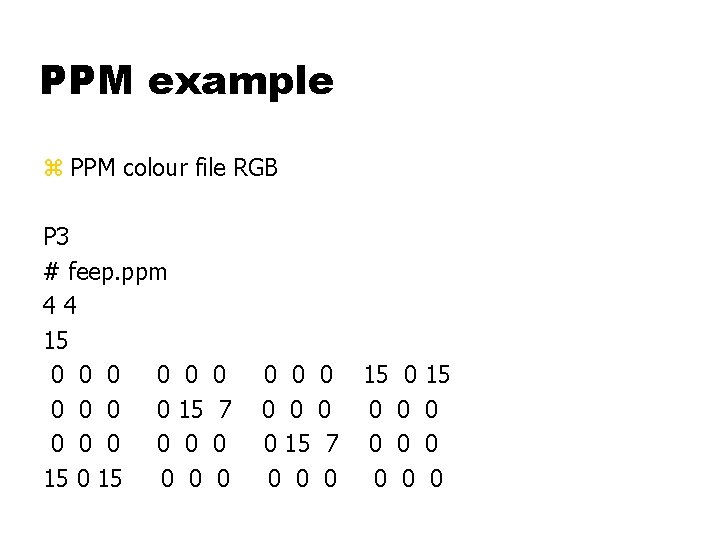 PPM example z PPM colour file RGB P 3 # feep. ppm 44 15