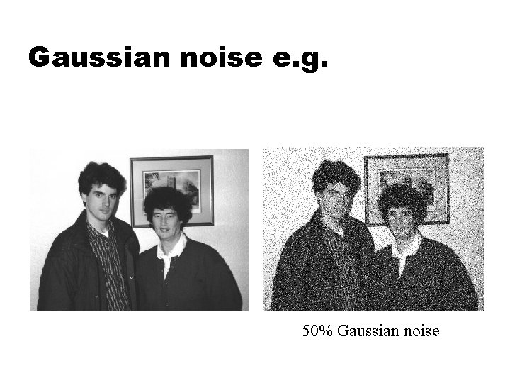 Gaussian noise e. g. 50% Gaussian noise 
