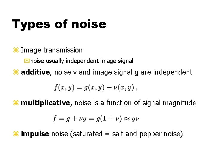 Types of noise z Image transmission y noise usually independent image signal z additive,