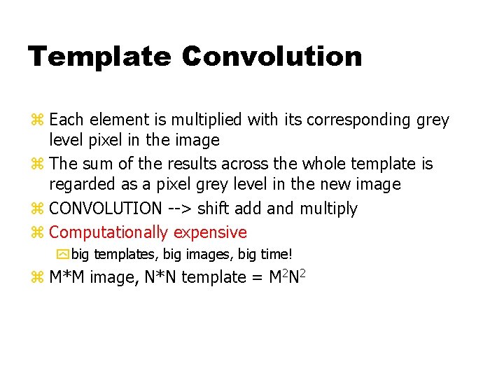 Template Convolution z Each element is multiplied with its corresponding grey level pixel in