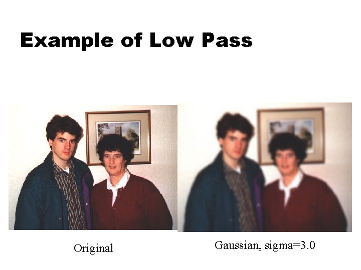 Example of Low Pass Original Gaussian, sigma=3. 0 