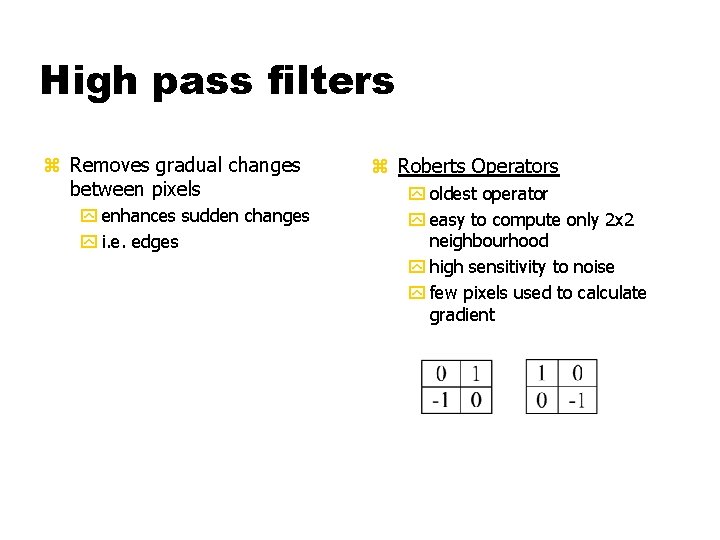 High pass filters z Removes gradual changes between pixels y enhances sudden changes y