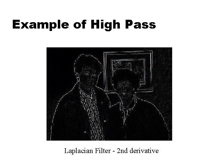 Example of High Pass Laplacian Filter - 2 nd derivative 