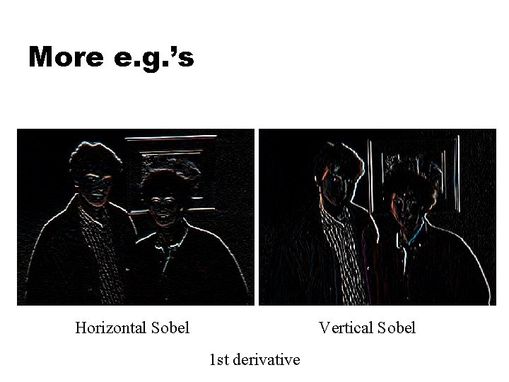 More e. g. ’s Horizontal Sobel Vertical Sobel 1 st derivative 