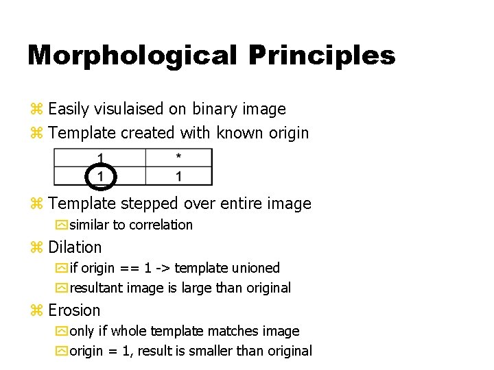 Morphological Principles z Easily visulaised on binary image z Template created with known origin