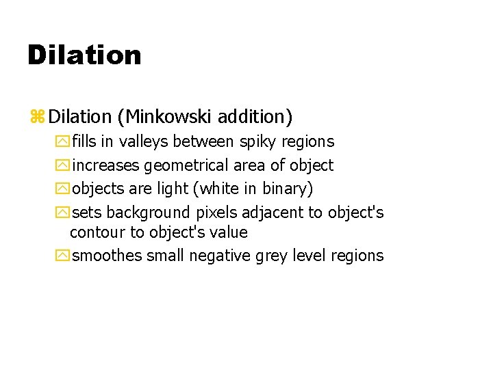 Dilation z Dilation (Minkowski addition) yfills in valleys between spiky regions yincreases geometrical area