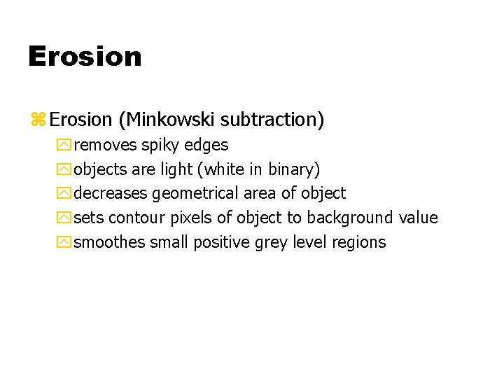 Erosion z Erosion (Minkowski subtraction) yremoves spiky edges yobjects are light (white in binary)