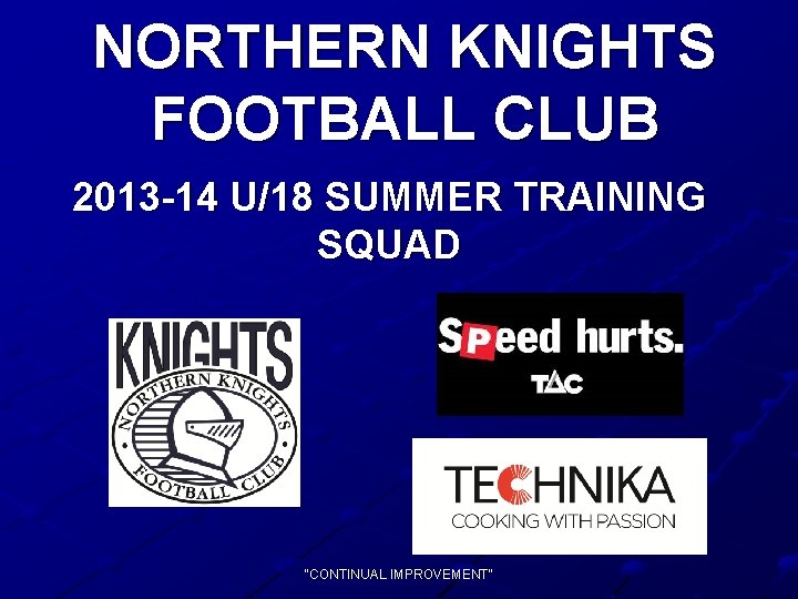 NORTHERN KNIGHTS FOOTBALL CLUB 2013 -14 U/18 SUMMER TRAINING SQUAD "CONTINUAL IMPROVEMENT" 