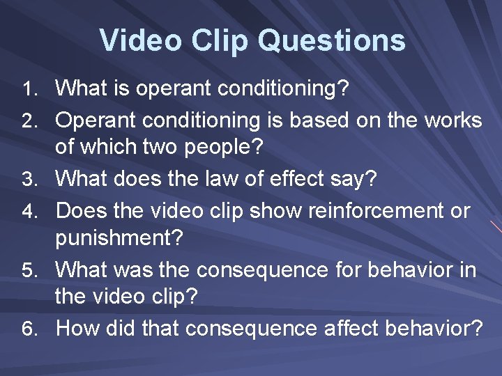 Video Clip Questions 1. What is operant conditioning? 2. Operant conditioning is based on