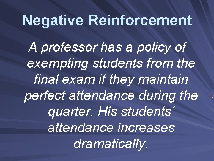 Negative Reinforcement A professor has a policy of exempting students from the final exam