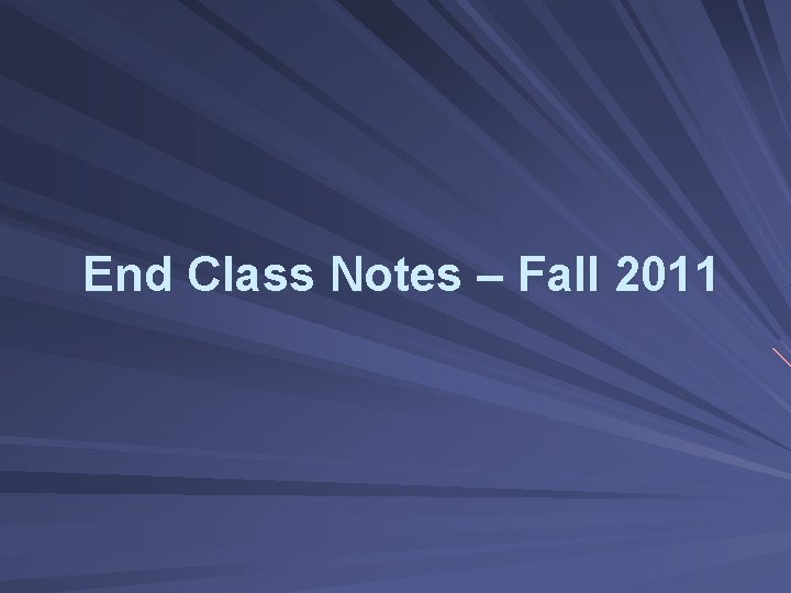 End Class Notes – Fall 2011 