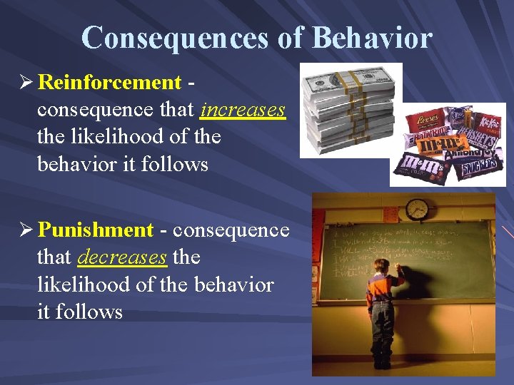 Consequences of Behavior Ø Reinforcement - consequence that increases the likelihood of the behavior
