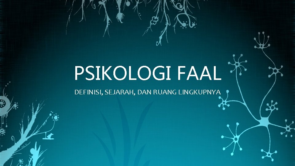 PSIKOLOGI FAAL DEFINISI, SEJARAH, DAN RUANG LINGKUPNYA 