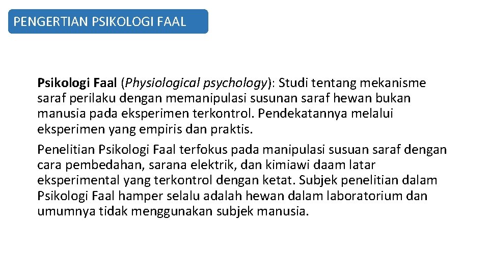 PENGERTIAN PSIKOLOGI FAAL Psikologi Faal (Physiological psychology): Studi tentang mekanisme saraf perilaku dengan memanipulasi