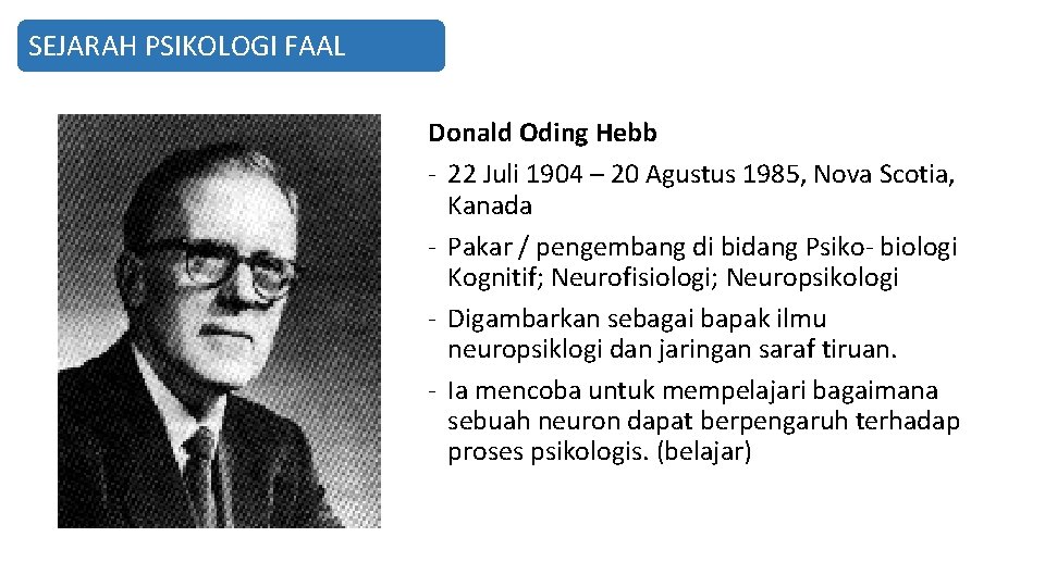 SEJARAH PSIKOLOGI FAAL Donald Oding Hebb - 22 Juli 1904 – 20 Agustus 1985,