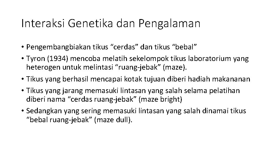 Interaksi Genetika dan Pengalaman • Pengembangbiakan tikus “cerdas” dan tikus “bebal” • Tyron (1934)