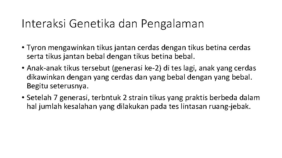 Interaksi Genetika dan Pengalaman • Tyron mengawinkan tikus jantan cerdas dengan tikus betina cerdas