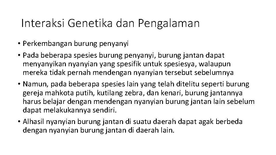Interaksi Genetika dan Pengalaman • Perkembangan burung penyanyi • Pada beberapa spesies burung penyanyi,