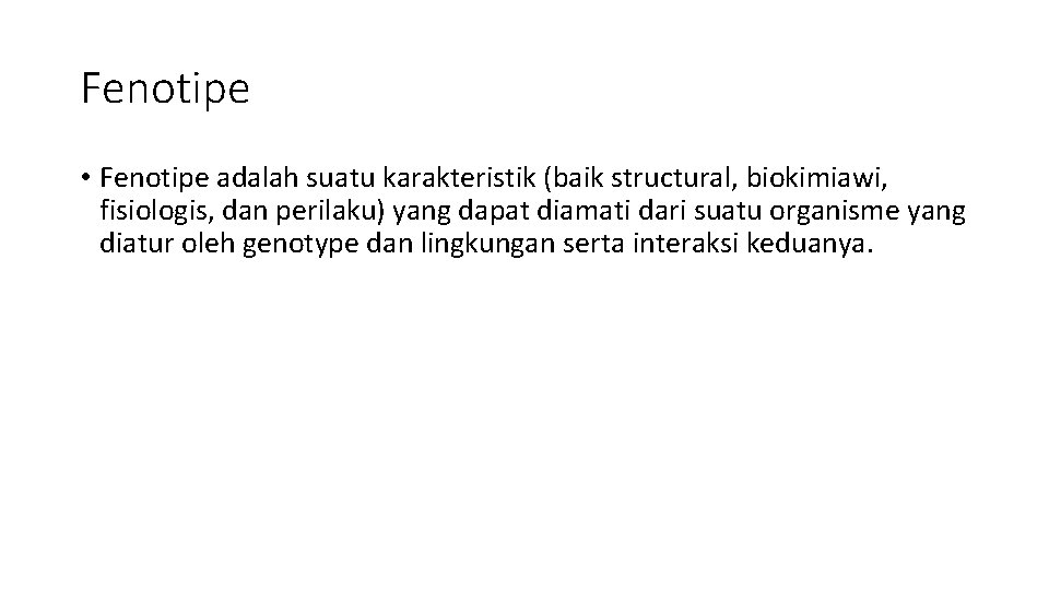 Fenotipe • Fenotipe adalah suatu karakteristik (baik structural, biokimiawi, fisiologis, dan perilaku) yang dapat