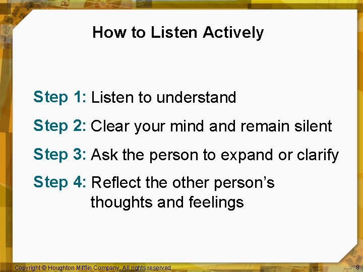 How to Listen Actively Step 1: Listen to understand Step 2: Clear your mind