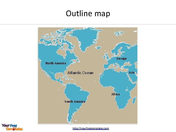 Outline map Europe North America Atlantic Ocean Asia Africa South America http: //yourfreetemplates. com