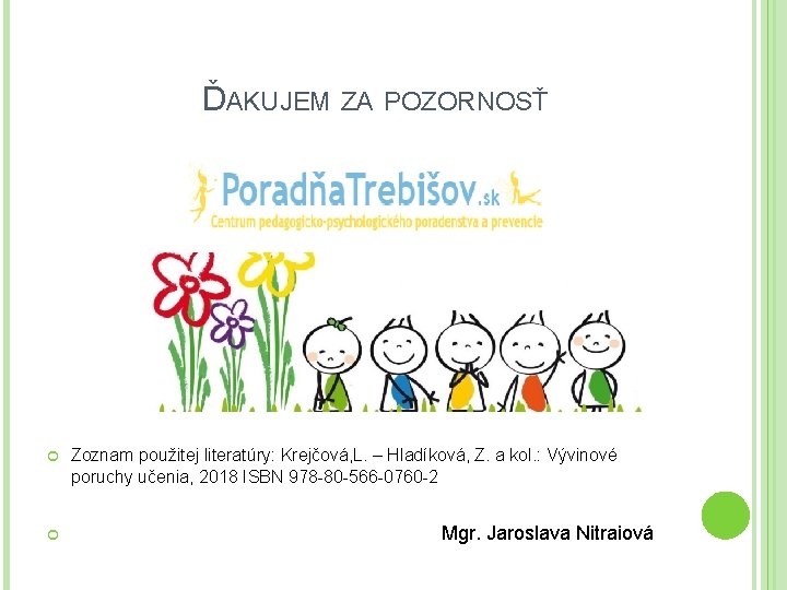 ĎAKUJEM ZA POZORNOSŤ Zoznam použitej literatúry: Krejčová, L. – Hladíková, Z. a kol. :