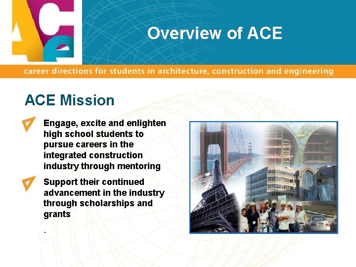 Overview of ACE Mission Engage, excite and enlighten high school students to pursue careers