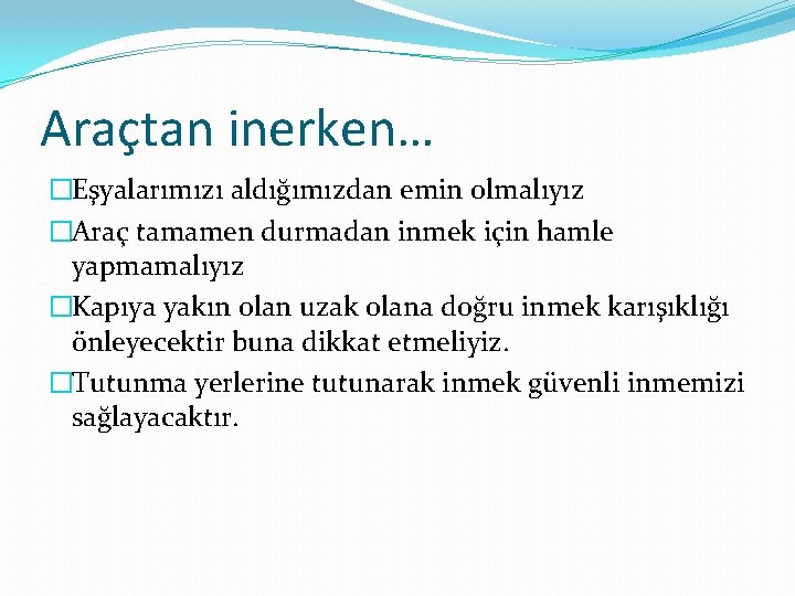 Araçtan inerken… �Eşyalarımızı aldığımızdan emin olmalıyız �Araç tamamen durmadan inmek için hamle yapmamalıyız �Kapıya