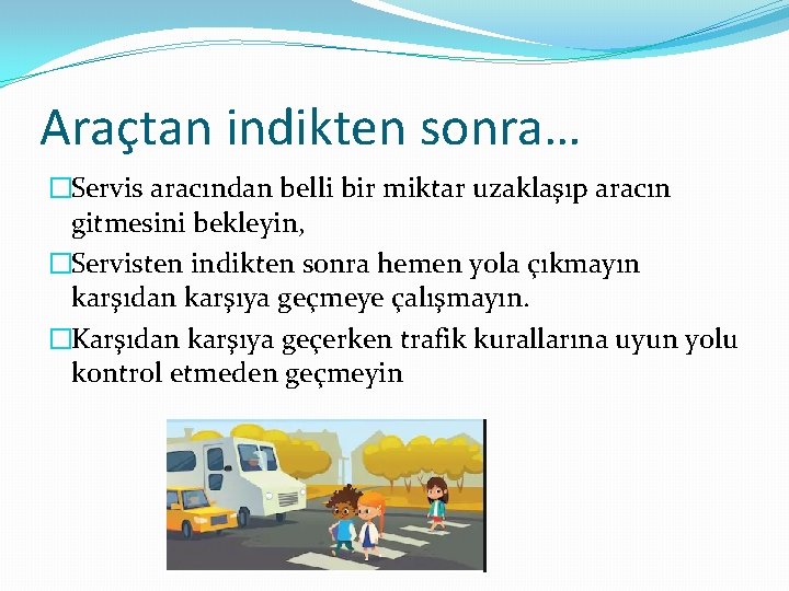 Araçtan indikten sonra… �Servis aracından belli bir miktar uzaklaşıp aracın gitmesini bekleyin, �Servisten indikten