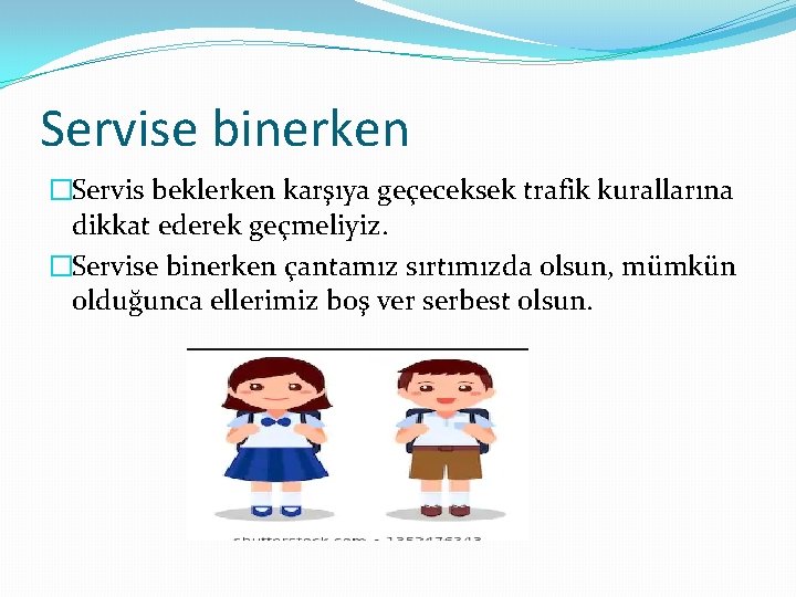 Servise binerken �Servis beklerken karşıya geçeceksek trafik kurallarına dikkat ederek geçmeliyiz. �Servise binerken çantamız