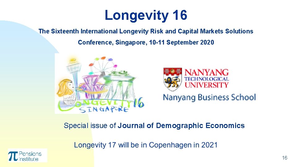 Longevity 16 The Sixteenth International Longevity Risk and Capital Markets Solutions Conference, Singapore, 10 Longevity 16 The Sixteenth International Longevity Risk and Capital Markets Solutions Conference, Singapore, 10