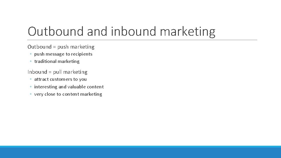 Outbound and inbound marketing Outbound = push marketing ◦ push message to recipients ◦