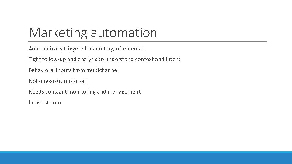 Marketing automation Automatically triggered marketing, often email Tight follow-up and analysis to understand context